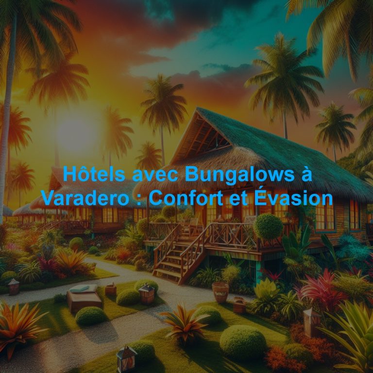 Hôtels avec Bungalows à Varadero : Confort et Évasion