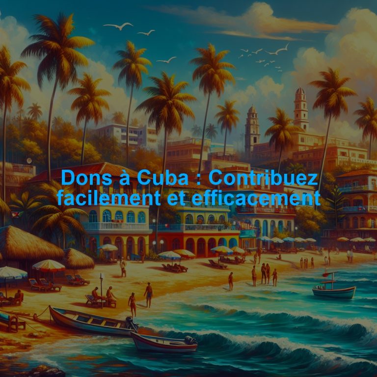 Dons à Cuba : Contribuez facilement et efficacement