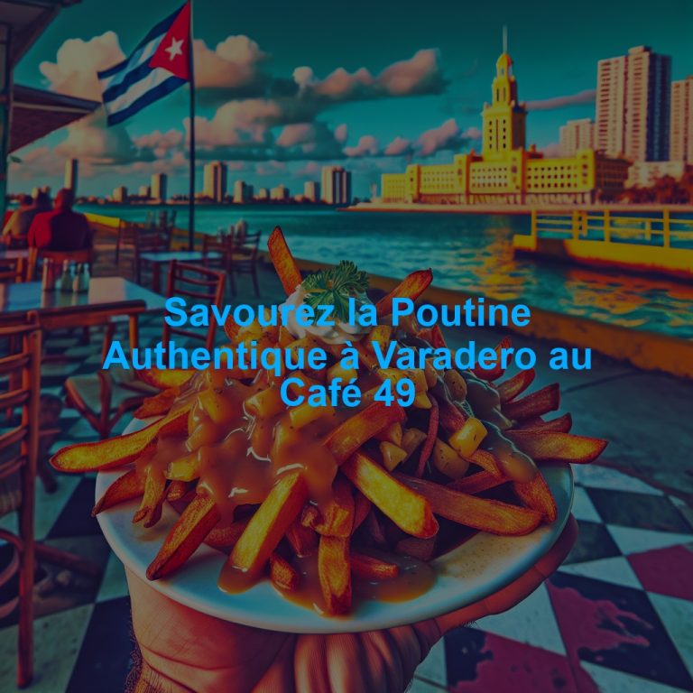 Savourez la Poutine Authentique à Varadero au Café 49