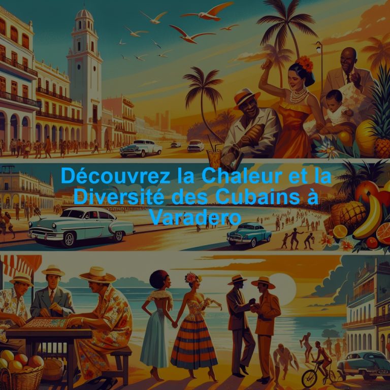 Découvrez la Chaleur et la Diversité des Cubains à Varadero