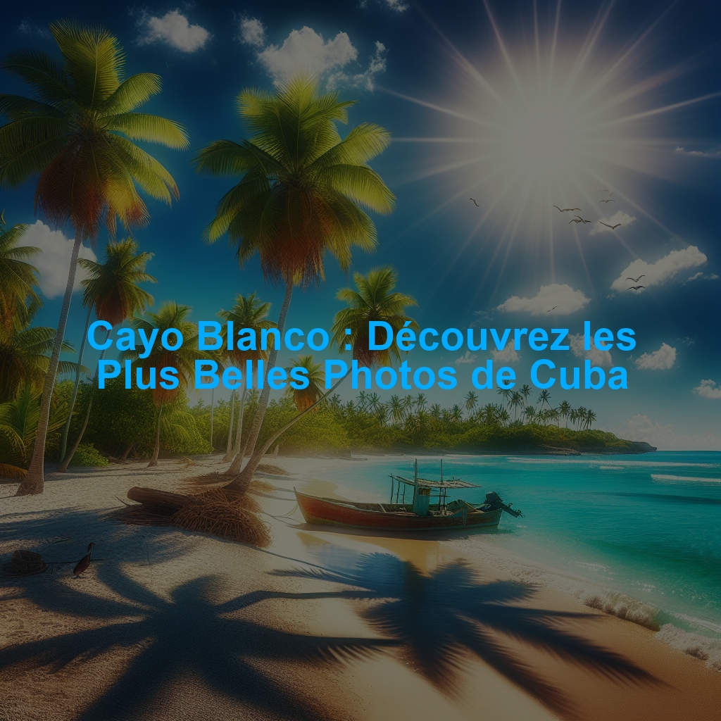 Cayo Blanco : Découvrez les Plus Belles Photos de Cuba